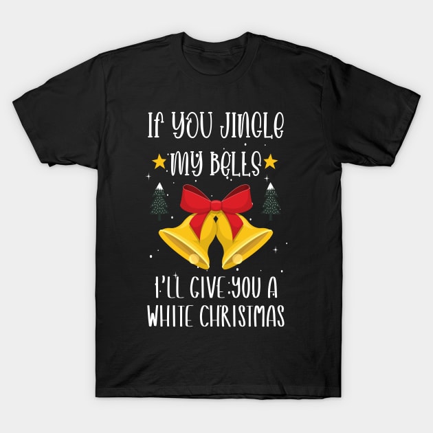 If You Jingle My Bells I'll Give You a White Christmas / Funny Ugly Sarcastic Holiday / Great Jingle Bells Christmas Couple Gift T-Shirt by WassilArt